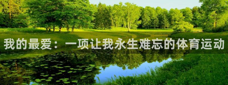 oety欧亿体育官网下载平台注册流程视频:我的最爱:一项让我